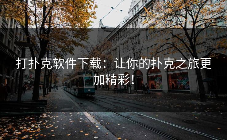 打扑克软件下载：让你的扑克之旅更加精彩！